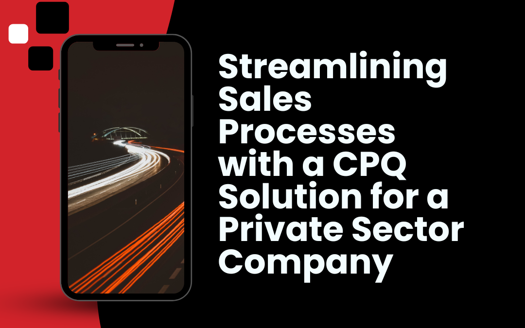 Streamlining Sales Processes with a CPQ Solution for a Private Sector Company